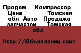 Продам    Компрессор  › Цена ­ 10 000 - Томская обл. Авто » Продажа запчастей   . Томская обл.